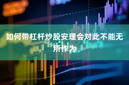 如何带杠杆炒股安理会对此不能无所作为