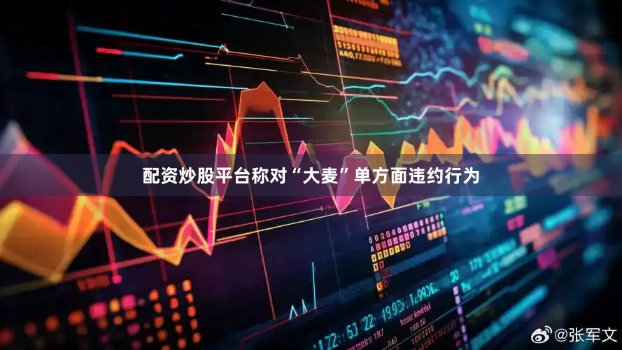配资炒股平台称对“大麦”单方面违约行为