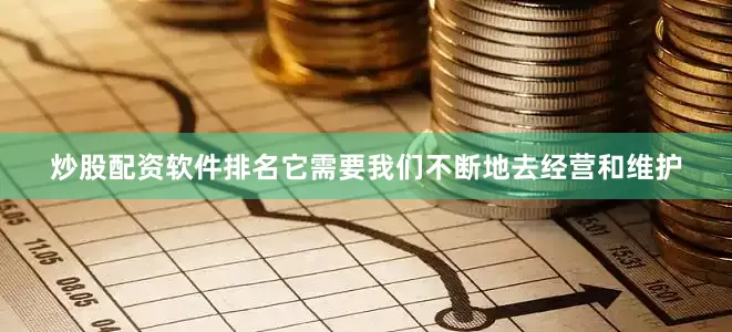 炒股配资软件排名它需要我们不断地去经营和维护