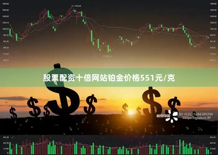 股票配资十倍网站铂金价格551元/克