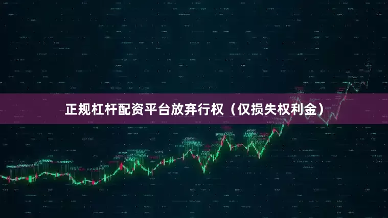 正规杠杆配资平台放弃行权（仅损失权利金）