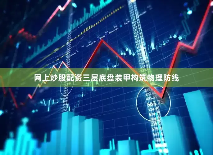 网上炒股配资三层底盘装甲构筑物理防线